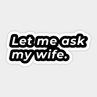 Let Me Ask My Wife - Typography Sticker